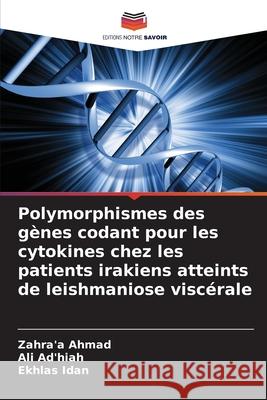 Polymorphismes des gènes codant pour les cytokines chez les patients irakiens atteints de leishmaniose viscérale Ahmad, Zahra'a, Ad'hiah, Ali, Idan, Ekhlas 9786202497695 Editions Notre Savoir