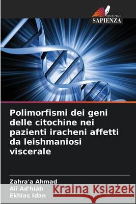 Polimorfismi dei geni delle citochine nei pazienti iracheni affetti da leishmaniosi viscerale Ahmad, Zahra'a, Ad'hiah, Ali, Idan, Ekhlas 9786202497718 Edizioni Sapienza