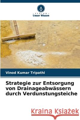 Strategie zur Entsorgung von Drainageabwässern durch Verdunstungsteiche Tripathi, Vinod Kumar 9786202498081