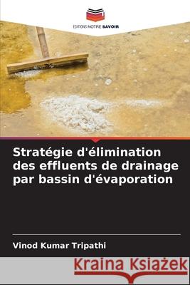 Stratégie d'élimination des effluents de drainage par bassin d'évaporation Tripathi, Vinod Kumar 9786202498111