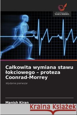 Calkowita wymiana stawu lokciowego - proteza Coonrad-Morrey Kiran, Manish 9786202498173
