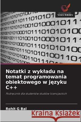 Notatki z wykladu na temat programowania obiektowego w jezyku C++ G Bal, Rohit 9786202498357 Wydawnictwo Nasza Wiedza