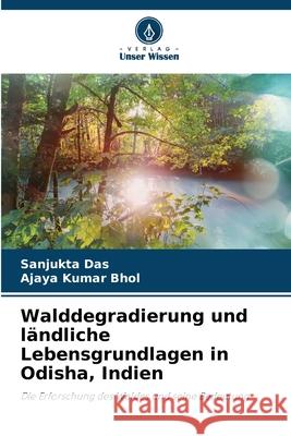 Walddegradierung und ländliche Lebensgrundlagen in Odisha, Indien Das, Sanjukta, Bhol, Ajaya Kumar 9786202498494 Verlag Unser Wissen
