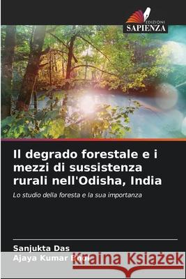 Il degrado forestale e i mezzi di sussistenza rurali nell'Odisha, India Das, Sanjukta, Bhol, Ajaya Kumar 9786202498524 Edizioni Sapienza