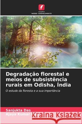 Degradação florestal e meios de subsistência rurais em Odisha, Índia Das, Sanjukta, Bhol, Ajaya Kumar 9786202498548 Edições Nosso Conhecimento