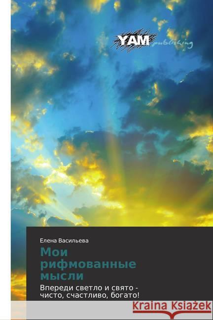 Moi rifmovannye mysli : Vperedi svetlo i svyato - chisto, schastlivo, bogato!  9786202499248 YAM Young Authors Masterpieces Publishing