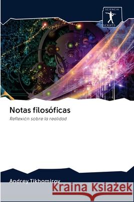 Notas filosóficas : Reflexión sobre la realidad Tikhomirov, Andrey 9786202500715 Sciencia Scripts