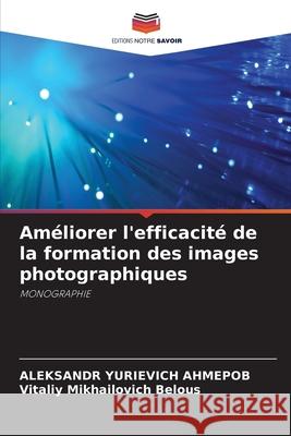 Améliorer l'efficacité de la formation des images photographiques Aleksandr Yurievich Ahmepob, Vitaliy Mikhailovich Belous 9786202502474