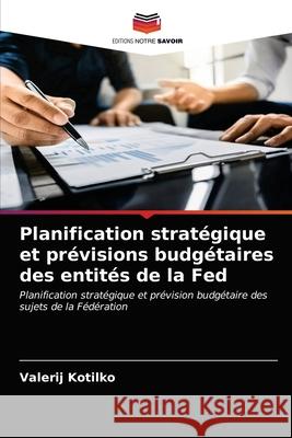 Planification stratégique et prévisions budgétaires des entités de la Fed Kotilko, Valerij 9786202503235