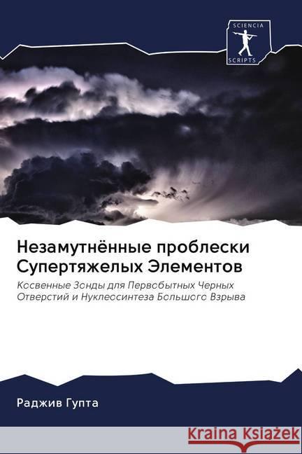 Nezamutnönnye probleski Supertqzhelyh Jelementow : Koswennye Zondy dlq Perwobytnyh Chernyh Otwerstij i Nukleosinteza Bol'shogo Vzrywa Gupta, Radzhiw 9786202506335 Sciencia Scripts