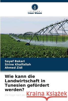 Wie kann die Landwirtschaft in Tunesien gefördert werden? Sayef Bakari, Sirine Khalfallah, Ahmed Zidi 9786202508391