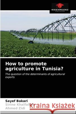 How to promote agriculture in Tunisia? Sayef Bakari Sirine Khalfallah Ahmed Zidi 9786202508407