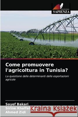 Come promuovere l'agricoltura in Tunisia? Sayef Bakari, Sirine Khalfallah, Ahmed Zidi 9786202508421 Edizioni Sapienza