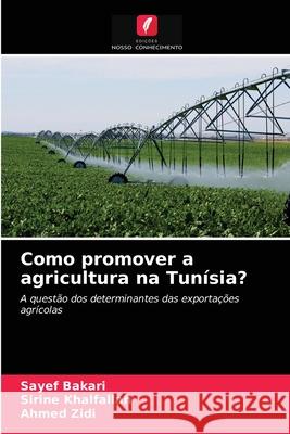 Como promover a agricultura na Tunísia? Sayef Bakari, Sirine Khalfallah, Ahmed Zidi 9786202508452 Edicoes Nosso Conhecimento