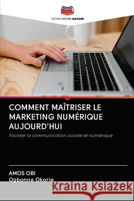 Comment Maîtriser Le Marketing Numérique Aujourd'hui Obi, Amos 9786202509084