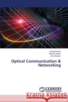 Optical Communication & Networking Swagat Karve, Akshay Jadhav, Amol Kadam 9786202511193