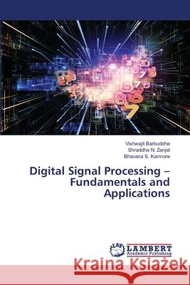 Digital Signal Processing - Fundamentals and Applications Barbuddhe, Vishwajit; Zanjat, Shraddha N.; Karmore, Bhavana S. 9786202511827 LAP Lambert Academic Publishing