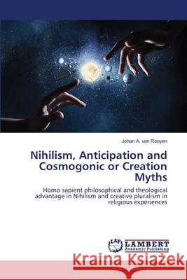 Nihilism, Anticipation and Cosmogonic or Creation Myths Van Rooyen, Johan a. 9786202511865