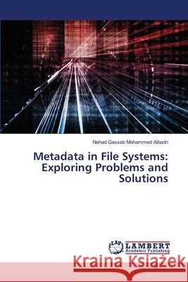 Metadata in File Systems: Exploring Problems and Solutions Albadri, Nehad Gassab Mohammed 9786202512008 LAP Lambert Academic Publishing