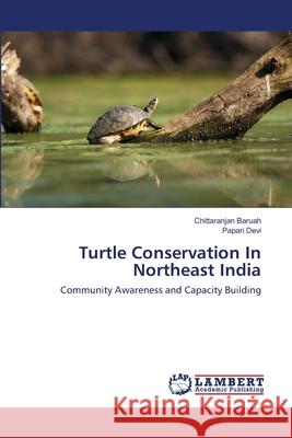 Turtle Conservation In Northeast India Chittaranjan Baruah, Papari Devi 9786202512022