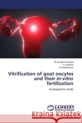 Vitrification of goat oocytes and their in-vitro fertilization Sundara Vinayaki, M. 9786202512039 LAP Lambert Academic Publishing