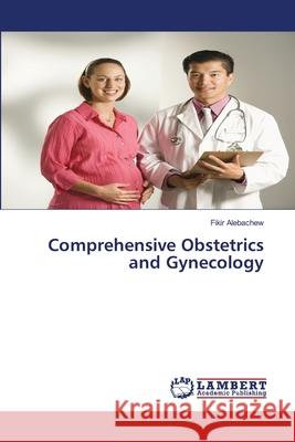 Comprehensive Obstetrics and Gynecology Alebachew, Fikir 9786202512053 LAP Lambert Academic Publishing