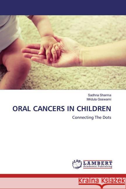 ORAL CANCERS IN CHILDREN : Connecting The Dots Sharma, Sadhna; Goswami, Mridula 9786202512084 LAP Lambert Academic Publishing