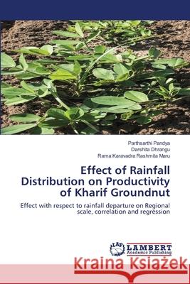 Effect of Rainfall Distribution on Productivity of Kharif Groundnut Pandya, Parthsarthi 9786202512152 LAP Lambert Academic Publishing
