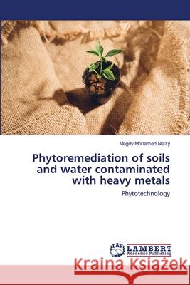 Phytoremediation of soils and water contaminated with heavy metals Magdy Mohamed Niazy 9786202512176