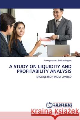 A Study on Liquidity and Profitability Analysis Sankaralingam, Poongavanam 9786202512336 LAP Lambert Academic Publishing