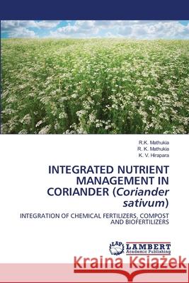 INTEGRATED NUTRIENT MANAGEMENT IN CORIANDER (Coriander sativum) Mathukia, R. K. 9786202512343