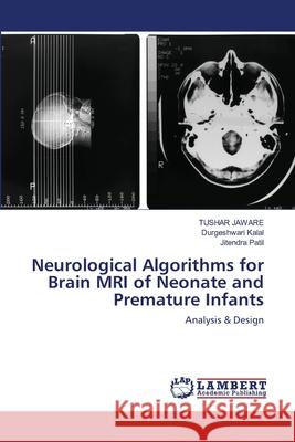 Neurological Algorithms for Brain MRI of Neonate and Premature Infants Tushar Jaware, Durgeshwari Kalal, Jitendra Patil 9786202512374