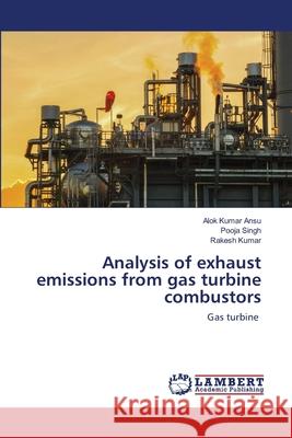 Analysis of exhaust emissions from gas turbine combustors Alok Kumar Ansu, Pooja Singh, Rakesh Kumar 9786202512442