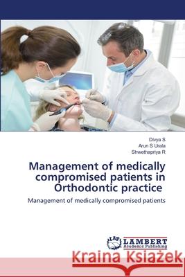Management of medically compromised patients in Orthodontic practice S, Divya 9786202512466 LAP Lambert Academic Publishing