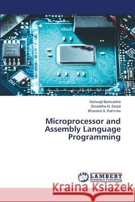 Microprocessor and Assembly Language Programming Barbuddhe, Vishwajit; Zanjat, Shraddha N.; Karmore, Bhavana S. 9786202512701