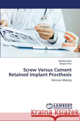 Screw Versus Cement Retained Implant Prosthesis Mandeep Nain, Deepak Phor 9786202512848