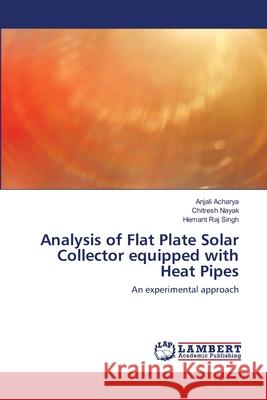 Analysis of Flat Plate Solar Collector equipped with Heat Pipes Acharya, Anjali 9786202512862 LAP Lambert Academic Publishing