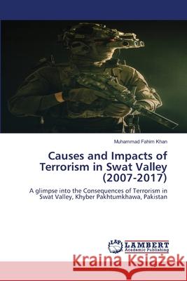 Causes and Impacts of Terrorism in Swat Valley (2007-2017) Khan, Muhammad Fahim 9786202512954 LAP Lambert Academic Publishing