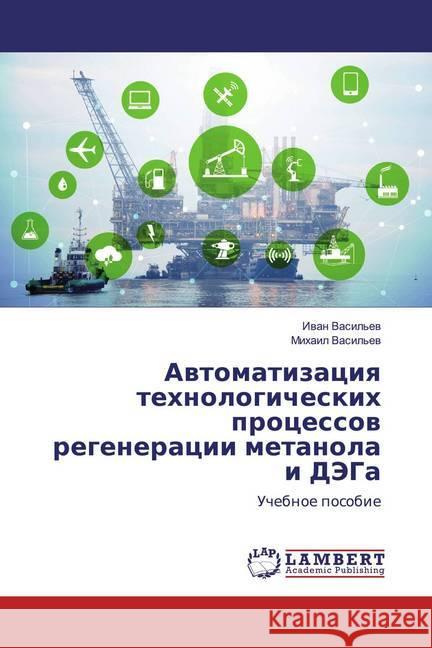 Awtomatizaciq tehnologicheskih processow regeneracii metanola i DJeGa : Uchebnoe posobie Vasil'ew, Iwan; Vasil'ew, Mihail 9786202512985