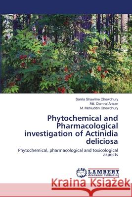 Phytochemical and Pharmacological investigation of Actinidia deliciosa Sanila Shawline Chowdhury, MD Qamrul Ahsan, M Mohiuddin Chowdhury 9786202513036 LAP Lambert Academic Publishing
