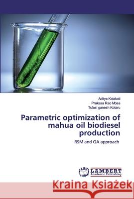 Parametric optimization of mahua oil biodiesel production Kolakoti, Aditya 9786202513197 LAP Lambert Academic Publishing