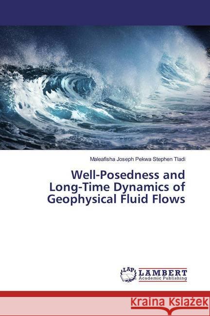 Well-Posedness and Long-Time Dynamics of Geophysical Fluid Flows Tladi, Maleafisha Joseph Pekwa Stephen 9786202513289