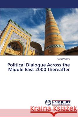 Political Dialogue Across the Middle East 2000 thereafter Yildirim, Kemal 9786202513449 LAP Lambert Academic Publishing
