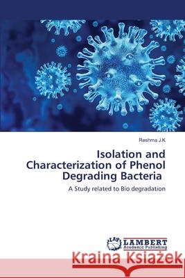 Isolation and Characterization of Phenol Degrading Bacteria J. K., Reshma 9786202513593 LAP Lambert Academic Publishing