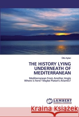 The History Lying Underneath of Mediterranean Aytan, Ülkü 9786202513951