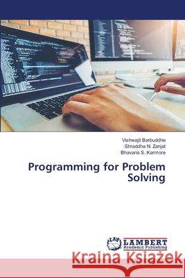 Programming for Problem Solving Vishwajit Barbuddhe, Shraddha N Zanjat, Bhavana S Karmore 9786202514095