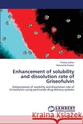 Enhancement of solubility and dissolution rate of Griseofulvin Jadhav, Pankaj 9786202514125 LAP Lambert Academic Publishing