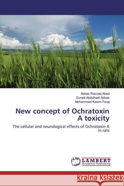 New concept of Ochratoxin A toxicity : The cellular and neurological effects of Ochratoxin A in rats Abed, Abbas Razzaq; Abbas, Duraid Abdulhadi; Faraj, Mohammed Kasim 9786202514309 LAP Lambert Academic Publishing