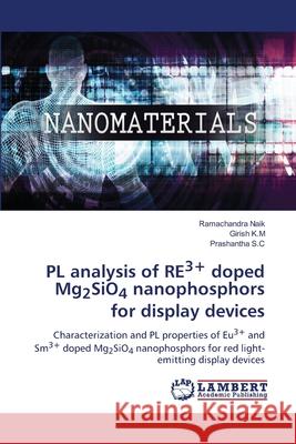 PL analysis of RE3+ doped Mg2SiO4 nanophosphors for display devices Naik, Ramachandra 9786202514446 LAP Lambert Academic Publishing