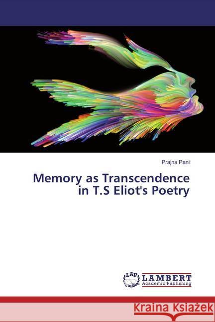 Memory as Transcendence in T.S Eliot's Poetry Pani, Prajna 9786202514484